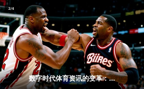 数字时代体育资讯的变革：从信息传递到沉浸体验的进化 - 2