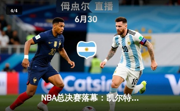 NBA总决赛落幕：凯尔特人4-1击败独行侠，塔图姆捧起首座FMVP奖杯 - 4