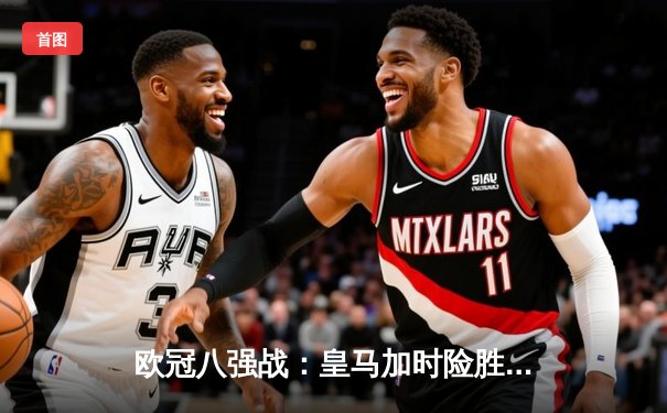 欧冠八强战：皇马加时险胜曼城，本泽马戴帽导演惊天逆转