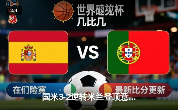 国米3-2逆转米兰登顶意甲，劳塔罗双响+绝杀点燃德比战火 - 2