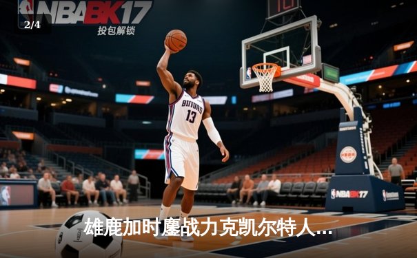 雄鹿加时鏖战力克凯尔特人 字母哥44+14利拉德关键时刻救主 - 2