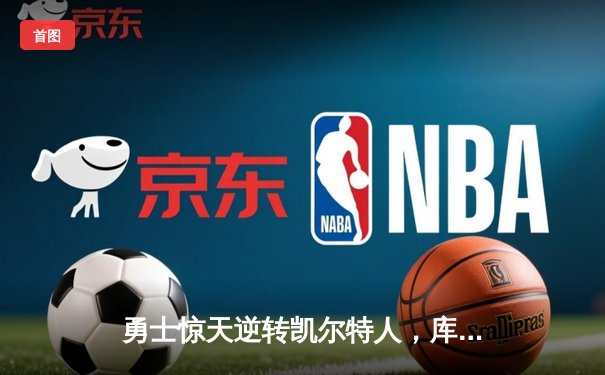 勇士惊天逆转凯尔特人，库里40分加冕总决赛MVP